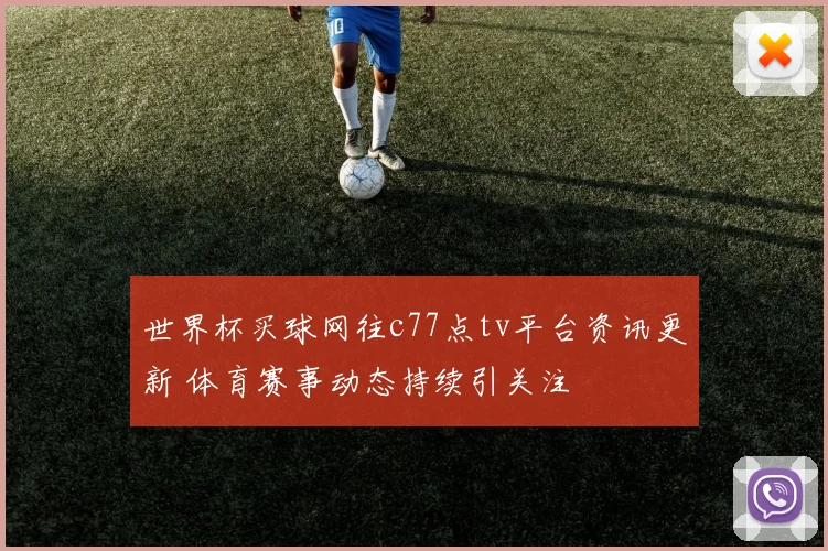 世界杯买球网往c77点tv平台资讯更新 体育赛事动态持续引关注